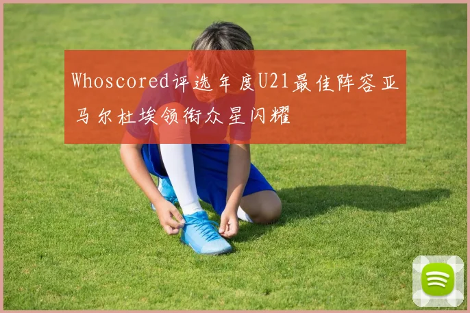 Whoscored评选年度U21最佳阵容亚马尔杜埃领衔众星闪耀